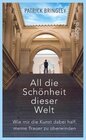 Buchcover All die Schönheit dieser Welt: Eine Geschichte über Kunst, Leben und Verlust | Eine wundervoll inspirierende Geschichte 