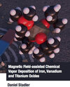 Buchcover Magnetic Field-assisted Chemical Vapor Deposition of Iron, Vanadium and Titanium Oxides