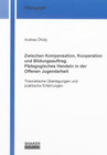 Buchcover Zwischen Kompensation, Kooperation und Bildungsauftrag. Pädagogisches Handeln in der Offenen Jugendarbeit