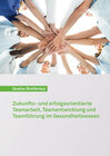 Buchcover Zukunfts- und erfolgsorientierte Teamarbeit, Teamentwicklung und Teamführung im Gesundheitswesen