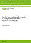 Buchcover Machine Learning-Enabled Dimensioning of Slicing-Based Private Mobile Communication Networks