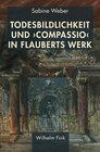 Buchcover Todesbildlichkeit und 'compassio' in Flauberts Werk