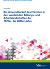 Buchcover Die Anwendbarkeit des Erlernten in den wandelnden Bildungs- und Arbeitslandschaften der 1970er- bis 2000er-Jahre