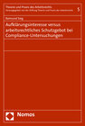 Buchcover Aufklärungsinteresse versus arbeitsrechtliches Schutzgebot bei Compliance-Untersuchungen