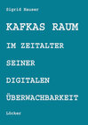 Buchcover Kafkas Raum im Zeitalter seiner digitalen Überwachbarkeit