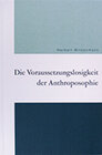 Buchcover Die Voraussetzungslosigkeit der Anthroposophie