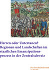 Buchcover Herren oder Unternanen? Regionen und Landschaften im staatlichen Emanzipationsprozess in der Zentralschweiz