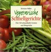 Buchcover Vegetarische Schnellgerichte Über 160 schmackhafte Gemüse- und Obstgerichte