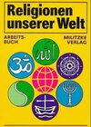 Buchcover Religionen unserer Welt. Ihre Bedeutung in Geschichte, Kultur und Alltag / Religionen unserer Welt. Ihre Bedeutung in Ge