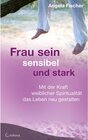 Buchcover Frau sein - sensibel und stark. Mit der Kraft weiblicher Spiritualität das Leben neu gestalten