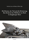 Buchcover Die Bronze, der Tod und die Erinnerung. Das Grabmal des Wolfhard von Roth im Augsburger Dom