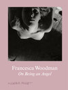 Buchcover Francesca Woodman. On Being an Angel