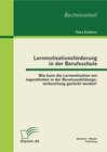 Buchcover Lernmotivationsförderung in der Berufsschule: Wie kann die Lernmotivation von Jugendlichen in der Berufsausbildungsvorbe