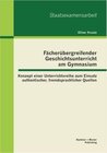 Buchcover Fächerübergreifender Geschichtsunterricht am Gymnasium: Konzept einer Unterrichtsreihe zum Einsatz authentischer, fremds