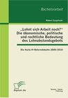 Buchcover „Lohnt sich Arbeit noch?“ Die ökonomische, politische und rechtliche Bedeutung des Lohnabstandsgebots: Die Hartz-IV Refo
