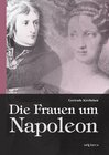 Buchcover Die Frauen um Napoleon. Joséphine de Beauharnais, Laura Junot, Madame de Staël, Madame de Rémusat, Marie Luise, Königin 