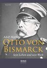 Buchcover Otto von Bismarck – Sein Leben und sein Werk. Biographie
