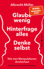 Buchcover Glaube wenig, hinterfrage alles, denke selbst