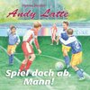 Buchcover Andy Latte - Spiel doch ab, Mann!
