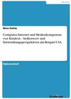 Buchcover Computer, Internet und Medienkompetenz von Kindern - Stellenwert und Entwicklungsperspektiven am Beispiel USA