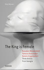 Buchcover The King is Female. Rusudan Khizanishvili, Tamara Kvesitadze, Natela Grigalashvili Three Artists from Georgia