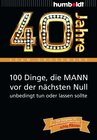 Buchcover 40 Jahre: 100 Dinge, die MANN vor der nächsten Null unbedingt tun oder lassen sollte