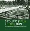 Buchcover Siedlungsgrün und Stadtgrün. Der Gartenreformer Leberecht Migge (1881–1935)