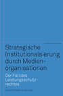 Buchcover Strategische Institutionalisierung durch Medienorganisationen. Der Fall des Leistungsschutzrechtes