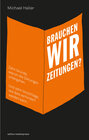 Buchcover Brauchen wir Zeitungen? Zehn Gründe, warum die Zeitungen untergehen. Und zehn Vorschläge, wie dies verhindert werden kan