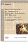 Buchcover König Friedrich Wilhelm IV. von Preußen und die Errichtung des Neuen Museums 1841–60 in Berlin