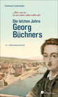 Buchcover Die letzten Jahre Georg Büchners. "Alles, was ist, ist um seiner selbst willen da".