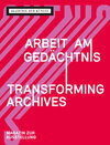 Buchcover Arbeit am Gedächtnis - Transforming Archives