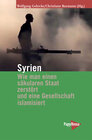 Buchcover Syrien – Wie man einen säkularen Staat zerstört und eine Gesellschaft islamisiert