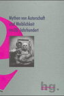 Buchcover Mythen von Autorschaft und Weiblichkeit im 20. Jahrhundert