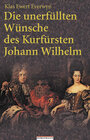 Buchcover Die unerfüllten Wünsche des Kurfürsten Johann Wilhelm