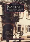 Buchcover Rastatt - Bilder einer Stadt 1860 bis 1960