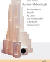 Buchcover Kasimir Malewitsch: Architektonische Modelle für Utopia und ihr Nachwirken in der Kunst der Gegenwart