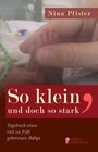 Buchcover So klein, und doch so stark - Tagebuch eines viel zu früh geborenen Babys.