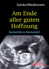 Buchcover Am Ende aller guten Hoffnung - Sterbehilfe im Mutterleib? (Erfahrungsbericht zum Thema Schwangerschaftsabbruch)