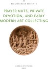 Buchcover Prayer Nuts, Private Devotion, and Early Modern Art Collecting