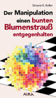 Buchcover Der Manipulation einen bunten Blumenstrauß entgegenhalten