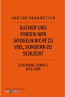 Buchcover Suchen und Finden: Wir googeln nicht zu viel, sondern zu schlecht