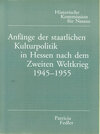 Buchcover Anfänge der staatlichen Kulturpolitik in Hessen nach dem Zweiten Weltkrieg (1945-1955)