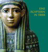 Buchcover Eine Ägypterin in Trier. Die ägyptische Mumie und der Sarg im Rheinischen Landesmuseum Trier