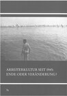 Buchcover Arbeiterkultur seit 1945 - Ende oder Veränderung?