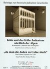 Buchcover Köln und das frühe Judentum nördlich der Alpen. Kontinuität, Umbruch oder Neubeginn/ "da man die Juden zu Colne sluch". 
