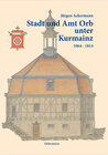 Buchcover Stadt und Amt Orb unter Kurmainz 1064-1814