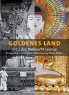 Buchcover Goldenes Land. 100 Jahre Burma/Myanmar