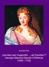 Buchcover "Drei Mal mehr Hugenottin ... als Französin"? Herzogin Eléonore Desmier d'Olbreuse (1639-1722)