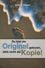 Buchcover Du bist als Original geboren, stirb nicht als Kopie!